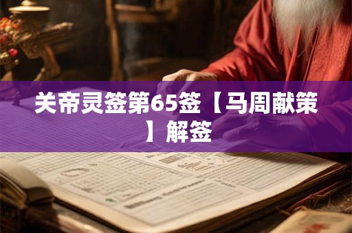 关帝灵签第65签【马周献策】解签