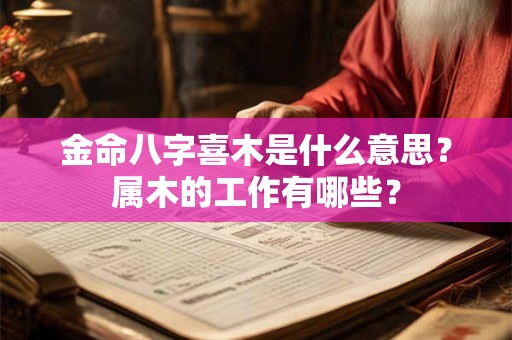 金命八字喜木是什么意思？属木的工作有哪些？