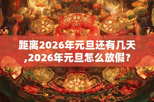 距离2026年元旦还有几天,2026年元旦怎么放假？