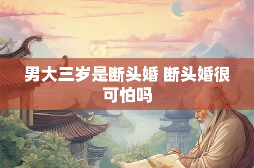 男大三岁是断头婚 断头婚很可怕吗