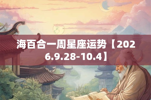 海百合一周星座运势【2026.9.28-10.4】