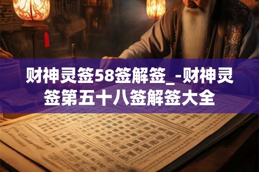 财神灵签58签解签_-财神灵签第五十八签解签大全