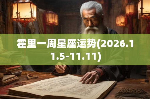 霍里一周星座运势(2026.11.5-11.11) 霍里一周星座运势(2026.11.5-11.11)