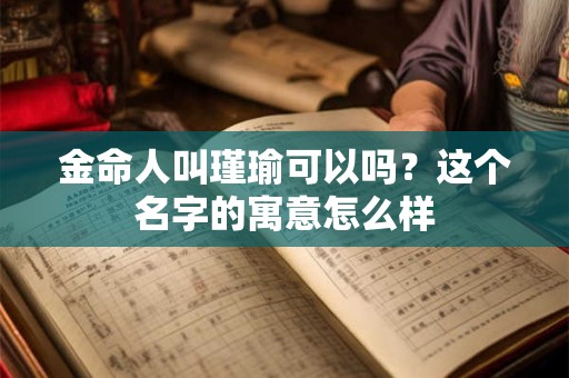 金命人叫瑾瑜可以吗？这个名字的寓意怎么样