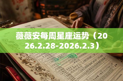 薇薇安每周星座运势（2026.2.28-2026.2.3）