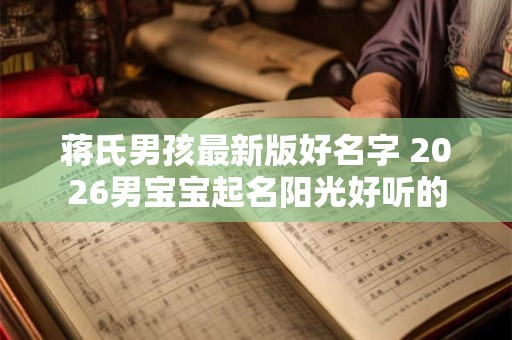 蒋氏男孩最新版好名字 2026男宝宝起名阳光好听的