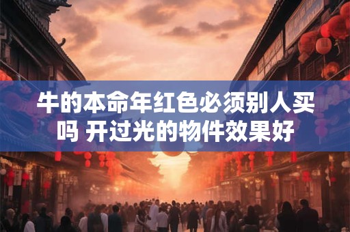 牛的本命年红色必须别人买吗 开过光的物件效果好