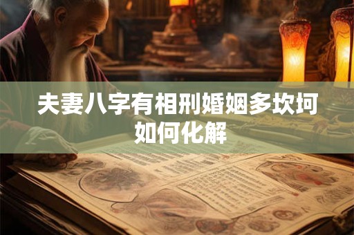 夫妻八字有相刑婚姻多坎坷 如何化解