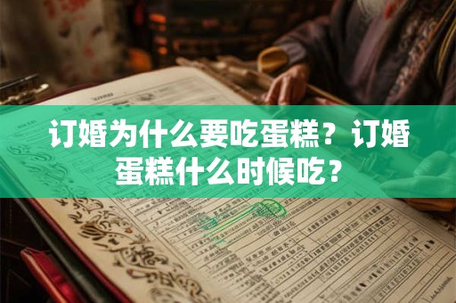 订婚为什么要吃蛋糕？订婚蛋糕什么时候吃？