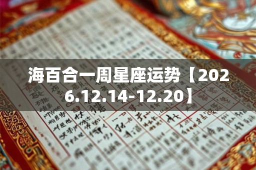 海百合一周星座运势【2026.12.14-12.20】