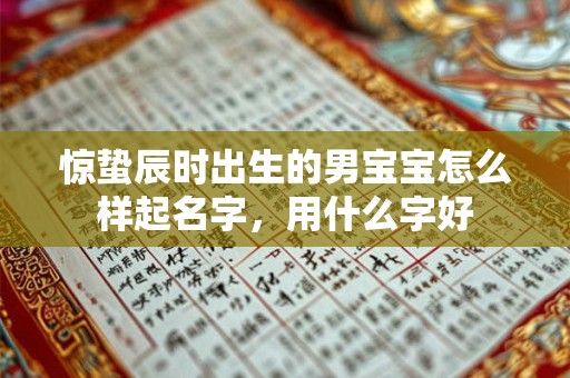 惊蛰辰时出生的男宝宝怎么样起名字，用什么字好