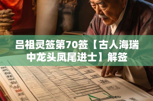吕祖灵签第70签【古人海瑞中龙头凤尾进士】解签 吕祖灵签第70签【古人海瑞中龙头凤尾进士】解签