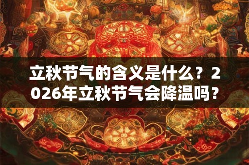 立秋节气的含义是什么？2026年立秋节气会降温吗？