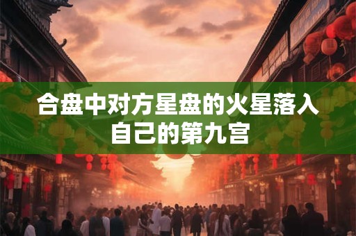 合盘中对方星盘的火星落入自己的第九宫