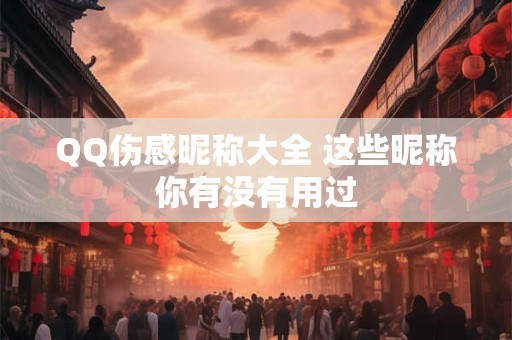 QQ伤感昵称大全 这些昵称你有没有用过