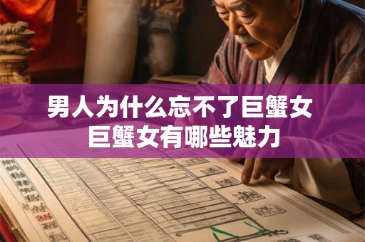 男人为什么忘不了巨蟹女 巨蟹女有哪些魅力
