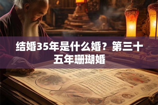 结婚35年是什么婚？第三十五年珊瑚婚