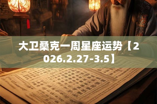 大卫桑克一周星座运势【2026.2.27-3.5】