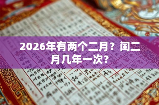 2026年有两个二月？闰二月几年一次？
