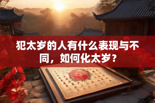 犯太岁的人有什么表现与不同，如何化太岁？