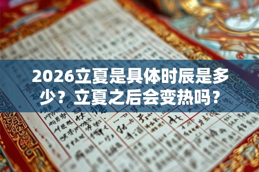 2026立夏是具体时辰是多少？立夏之后会变热吗？