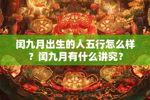 闰九月出生的人五行怎么样？闰九月有什么讲究？