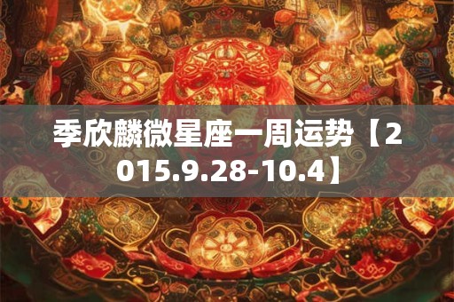 季欣麟微星座一周运势【2015.9.28-10.4】