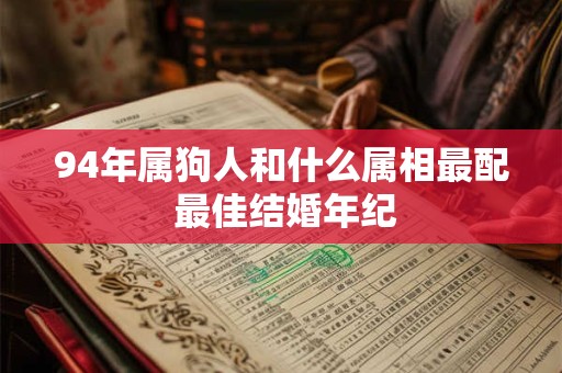 94年属狗人和什么属相最配 最佳结婚年纪