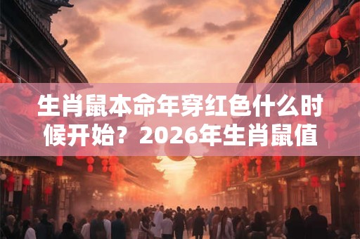 生肖鼠本命年穿红色什么时候开始？2026年生肖鼠值太岁吗？