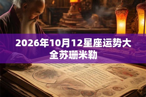 2026年10月12星座运势大全苏珊米勒