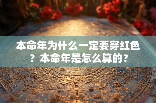 本命年为什么一定要穿红色？本命年是怎么算的？