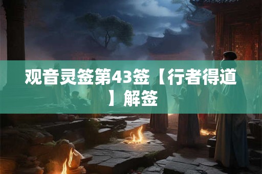 观音灵签第43签【行者得道】解签